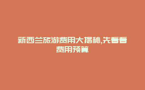 新西兰旅游费用大揭秘,先看看费用预算