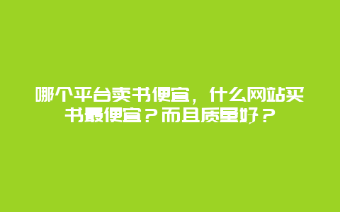 哪个平台卖书便宜，什么网站买书最便宜？而且质量好？