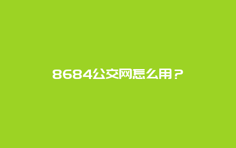 8684公交网怎么用？
