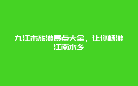 九江市旅游景点大全，让你畅游江南水乡