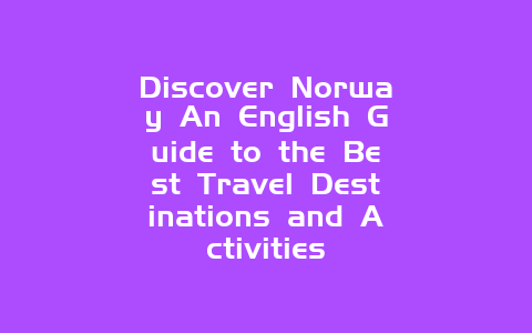 Discover Norway An English Guide to the Best Travel Destinations and Activities