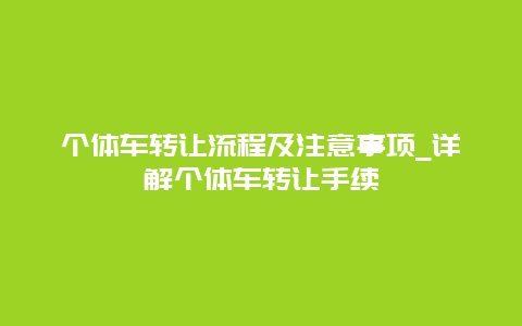 个体车转让流程及注意事项_详解个体车转让手续