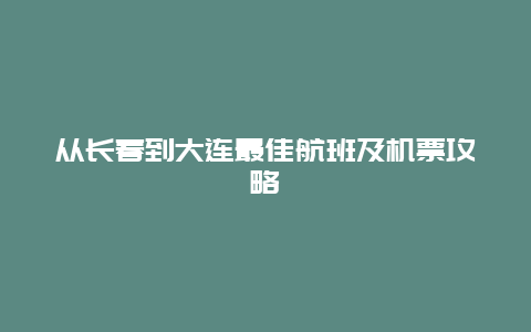 从长春到大连最佳航班及机票攻略
