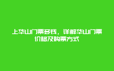 上华山门票多钱，详解华山门票价格及购票方式