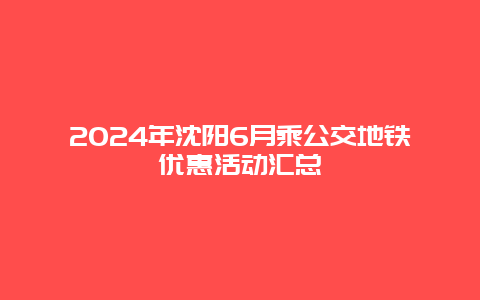 2024年沈阳6月乘公交地铁优惠活动汇总