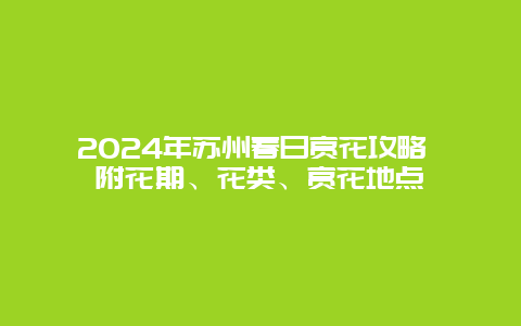 2024年苏州春日赏花攻略 附花期、花类、赏花地点