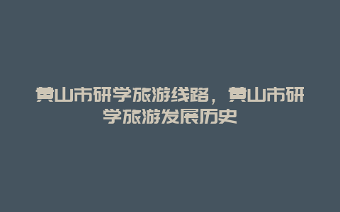 黄山市研学旅游线路，黄山市研学旅游发展历史
