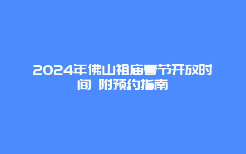 2024年佛山祖庙春节开放时间 附预约指南