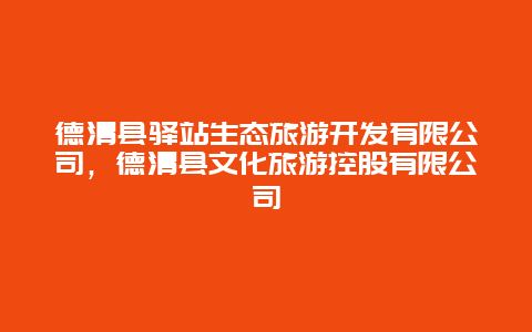 德清县驿站生态旅游开发有限公司，德清县文化旅游控股有限公司
