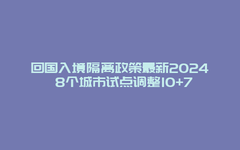 回国入境隔离政策最新2024 8个城市试点调整10+7