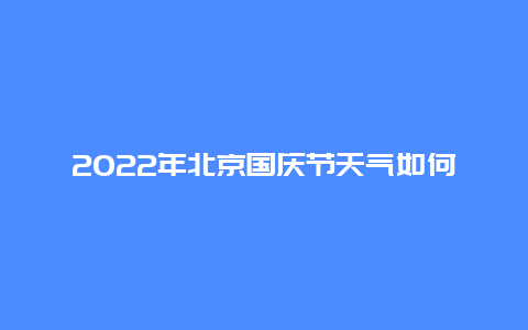 2022年北京国庆节天气如何