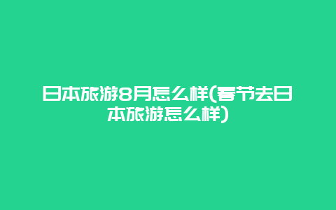 日本旅游8月怎么样(春节去日本旅游怎么样)