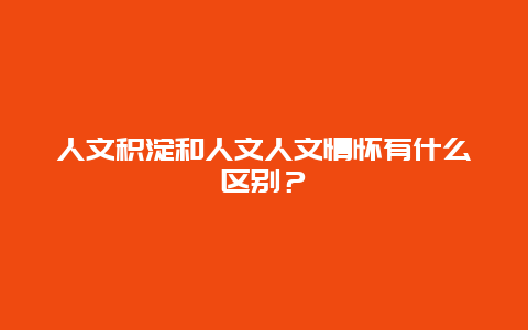 人文积淀和人文人文情怀有什么区别？