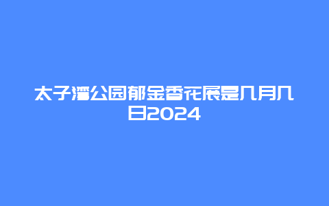太子湾公园郁金香花展是几月几日2024