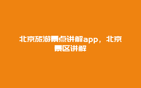 北京旅游景点讲解app，北京景区讲解