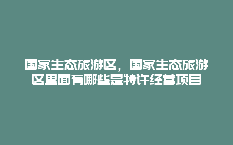 国家生态旅游区，国家生态旅游区里面有哪些是特许经营项目