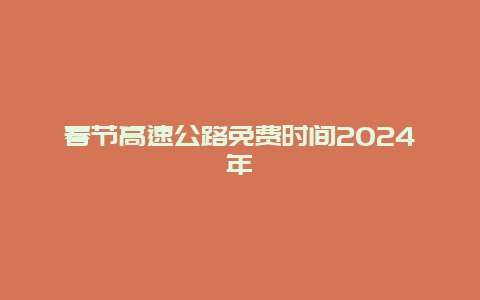 春节高速公路免费时间2024年