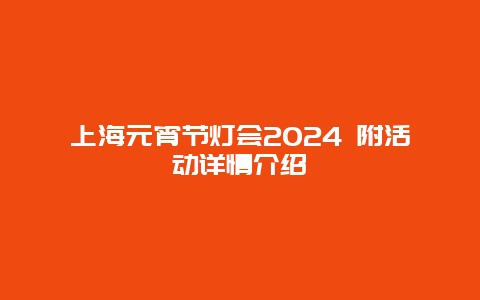 上海元宵节灯会2024 附活动详情介绍