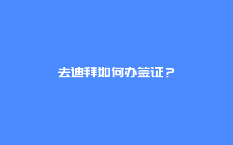 去迪拜如何办签证？