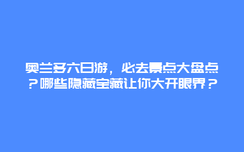 奥兰多六日游，必去景点大盘点？哪些隐藏宝藏让你大开眼界？