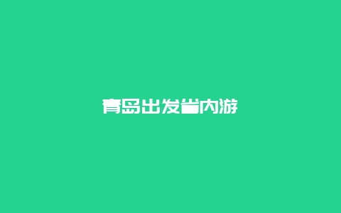 青岛出发省内游