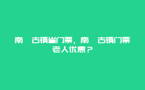 南浔古镇省门票，南浔古镇门票老人优惠？