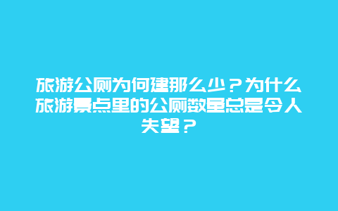 旅游公厕为何建那么少？为什么旅游景点里的公厕数量总是令人失望？