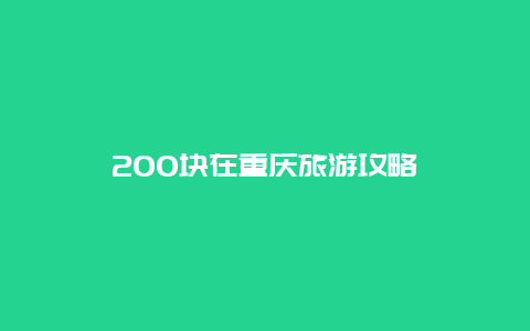 200块在重庆旅游攻略