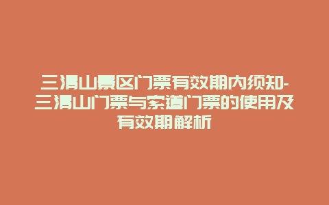 三清山景区门票有效期内须知-三清山门票与索道门票的使用及有效期解析