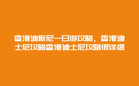 香港迪斯尼一日游攻略，香港迪士尼攻略香港迪士尼攻略很详细