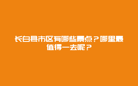 长白县市区有哪些景点？哪里最值得一去呢？