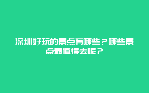 深圳好玩的景点有哪些？哪些景点最值得去呢？