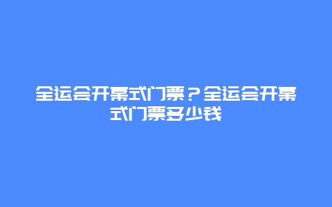 全运会开幕式门票？全运会开幕式门票多少钱