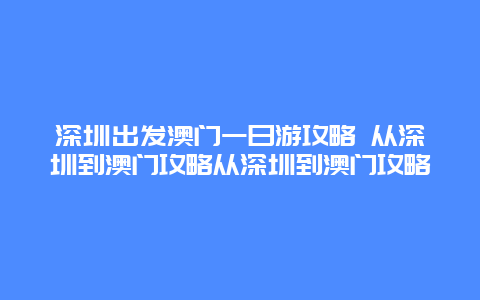 深圳出发澳门一日游攻略 从深圳到澳门攻略从深圳到澳门攻略