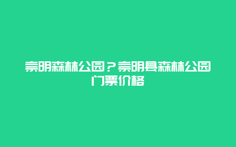 崇明森林公园？崇明县森林公园门票价格