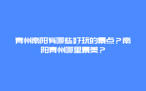 青州南阳有哪些好玩的景点？南阳青州哪里景美？