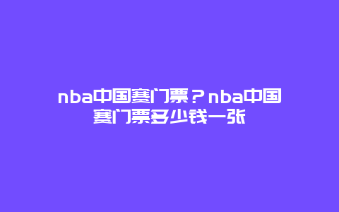 nba中国赛门票？nba中国赛门票多少钱一张