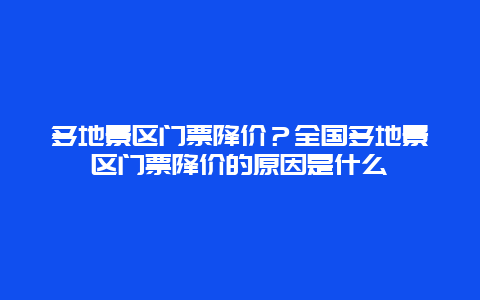 多地景区门票降价？全国多地景区门票降价的原因是什么
