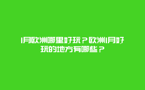 1月欧洲哪里好玩？欧洲1月好玩的地方有哪些？