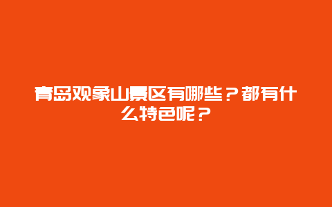 青岛观象山景区有哪些？都有什么特色呢？