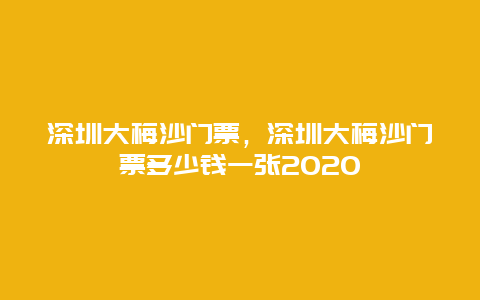 深圳大梅沙门票，深圳大梅沙门票多少钱一张2020