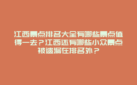 江西景点排名大全有哪些景点值得一去？江西还有哪些小众景点被遗漏在排名外？