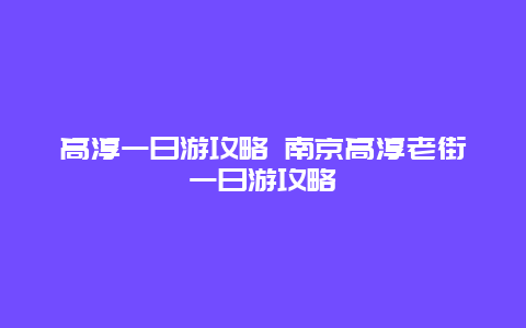 高淳一日游攻略 南京高淳老街一日游攻略