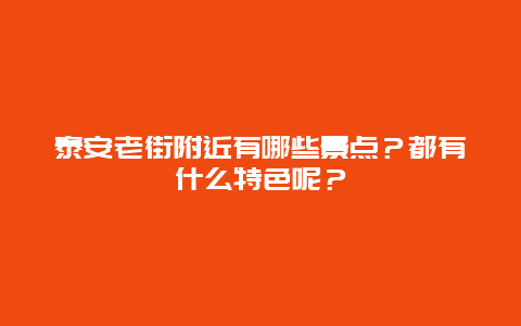 泰安老街附近有哪些景点？都有什么特色呢？