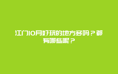 江门10月好玩的地方多吗？都有哪些呢？