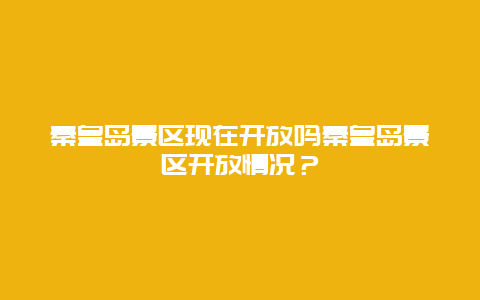 秦皇岛景区现在开放吗秦皇岛景区开放情况？