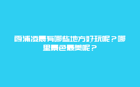 霞浦凌晨有哪些地方好玩呢？哪里景色最美呢？