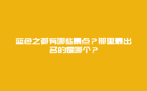 蓝色之都有哪些景点？那里最出名的是哪个？
