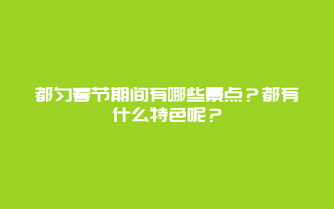 都匀春节期间有哪些景点？都有什么特色呢？