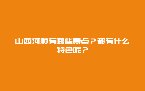 山西河顺有哪些景点？都有什么特色呢？